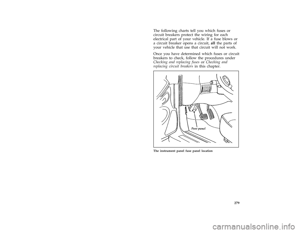 FORD MUSTANG 1996 4.G Owners Manual 279
*
[SV36600( ALL)03/95]
The following charts tell you which fuses or
circuit breakers protect the wiring for each
electrical part of your vehicle. If a fuse blows or
a circuit breaker opens a circu