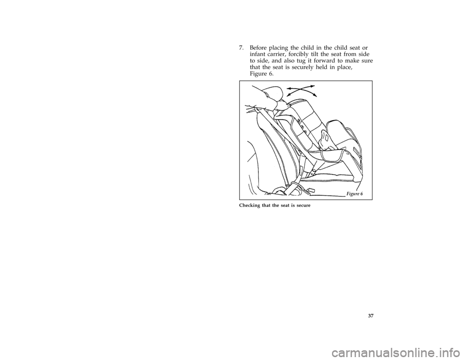 FORD MUSTANG 1996 4.G Owners Guide 37 [SR31500(M )12/93]
7. Before placing the child in the child seat or
infant carrier, forcibly tilt the seat from side
to side, and also tug it forward to make sure
that the seat is securely held in 