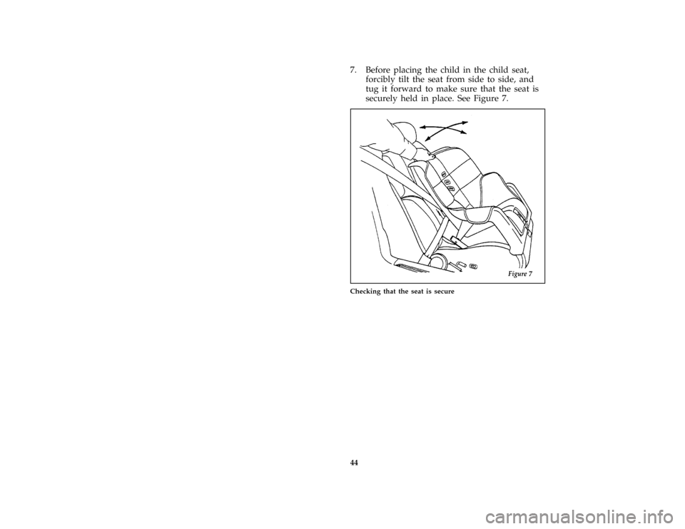 FORD MUSTANG 1996 4.G Service Manual 44
*
[SR31925( ALL)08/95]
7. Before placing the child in the child seat,
forcibly tilt the seat from side to side, and
tug it forward to make sure that the seat is
securely held in place. See Figure 7