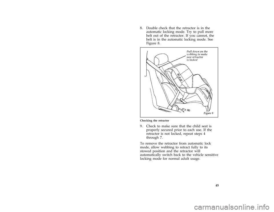 FORD MUSTANG 1996 4.G Service Manual 45
*
[SR31935( ALL)08/95]
8. Double check that the retractor is in the
automatic locking mode. Try to pull more
belt out of the retractor. If you cannot, the
belt is in the automatic locking mode. See