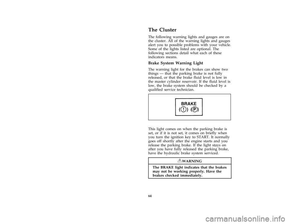 FORD MUSTANG 1996 4.G Repair Manual 64
[LG02710(M )06/93]
The Cluster
[LG02715(M )06/93]
The following warning lights and gauges are on
the cluster. All of the warning lights and gauges
alert you to possible problems with your vehicle.
