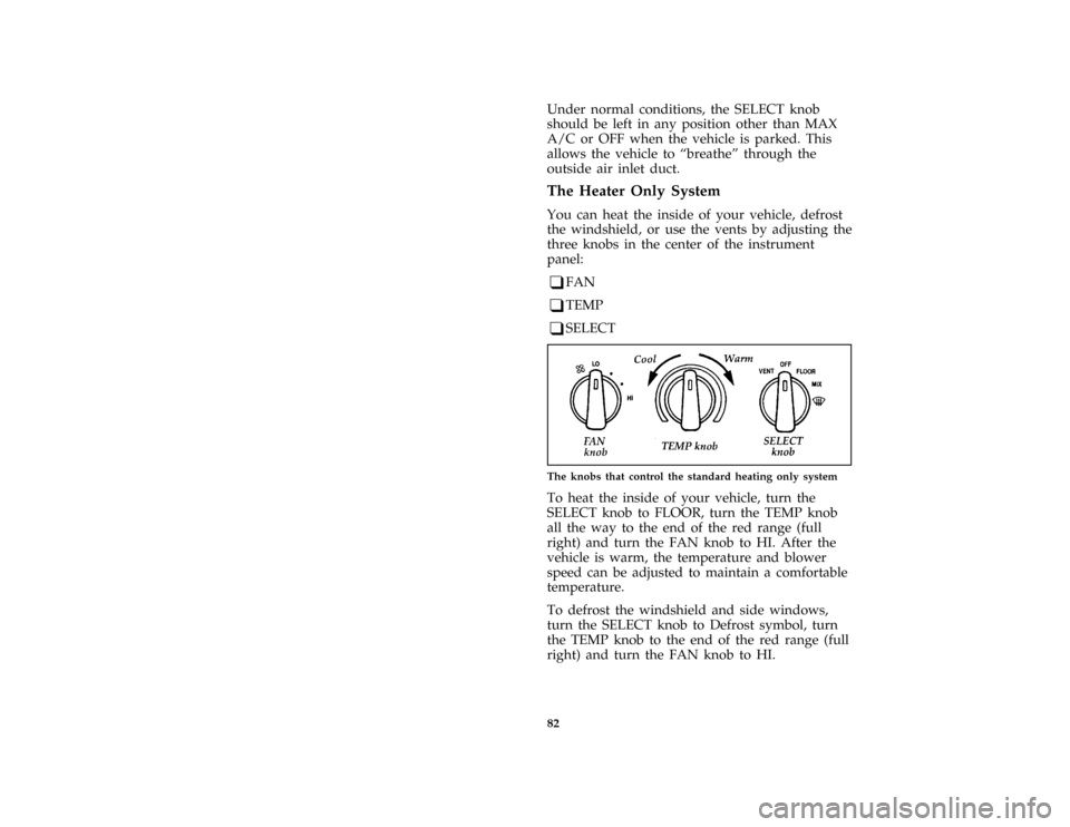 FORD MUSTANG 1996 4.G Owners Manual 82 [IP01455(M )08/93]Under normal conditions, the SELECT knob
should be left in any position other than MAX
A/C or OFF when the vehicle is parked. This
allows the vehicle to ªbreatheº through the
ou