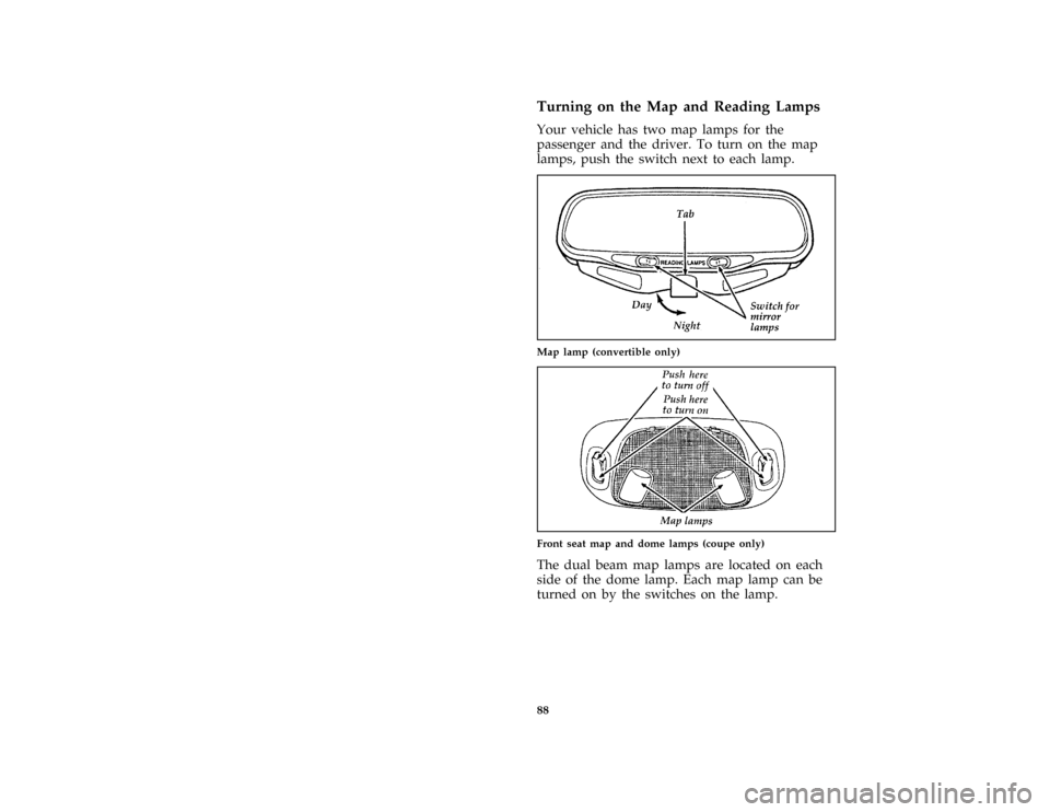 FORD MUSTANG 1996 4.G Manual Online 88 %
*
[IP46300( ALL)01/95]
Turning on the Map and Reading Lamps
*
[IP46425( ALL)01/95]
Your vehicle has two map lamps for the
passenger and the driver. To turn on the map
lamps, push the switch next 