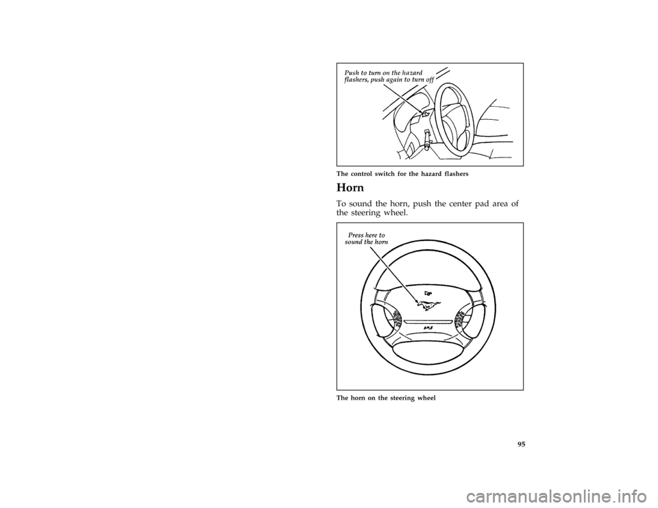 FORD MUSTANG 1996 4.G Owners Manual 95 [SC05865(M )12/93]
one third page art:0011229-A
The control switch for the hazard flashers
%*
[SC05900( ALL)01/95]
Horn
*
[SC06000( ALL)05/95]
To sound the horn, push the center pad area of
the ste