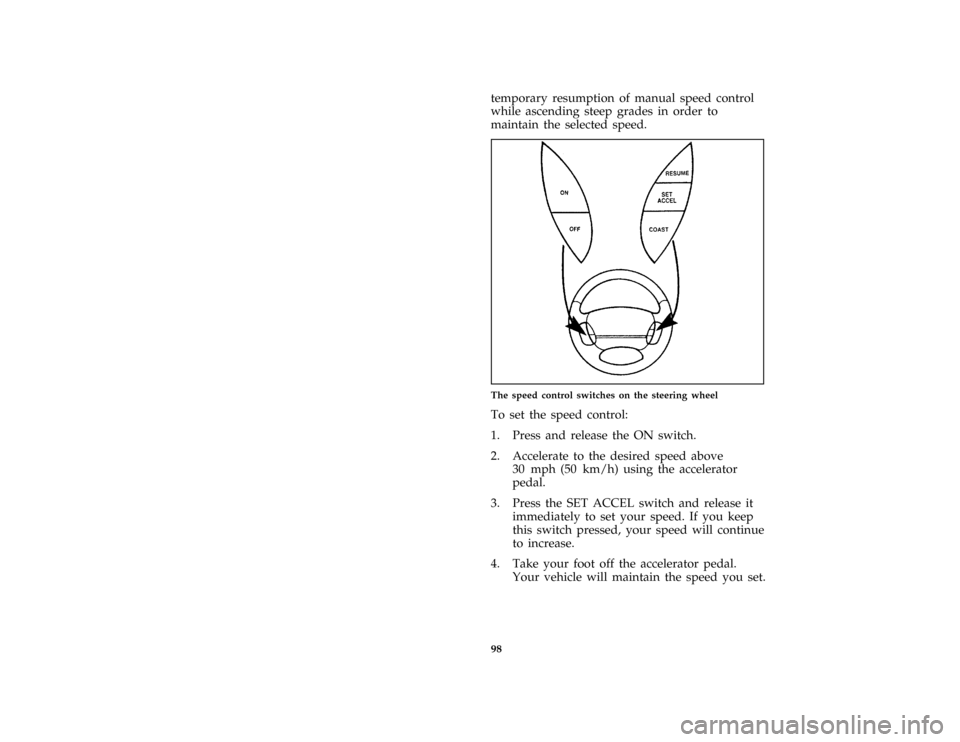 FORD MUSTANG 1996 4.G Owners Manual 98temporary resumption of manual speed control
while ascending steep grades in order to
maintain the selected speed.
[SC09300(MBC )08/93]
half page art:0001014-B
The speed control switches on the stee