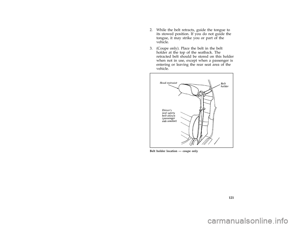 FORD MUSTANG 1997 4.G Owners Manual 121
*
[SS19600( ALL)01/96]
2. While the belt retracts, guide the tongue to
its stowed position. If you do not guide the
tongue, it may strike you or part of the
vehicle.
[SS19700(M )12/95]
3. (Coupe o