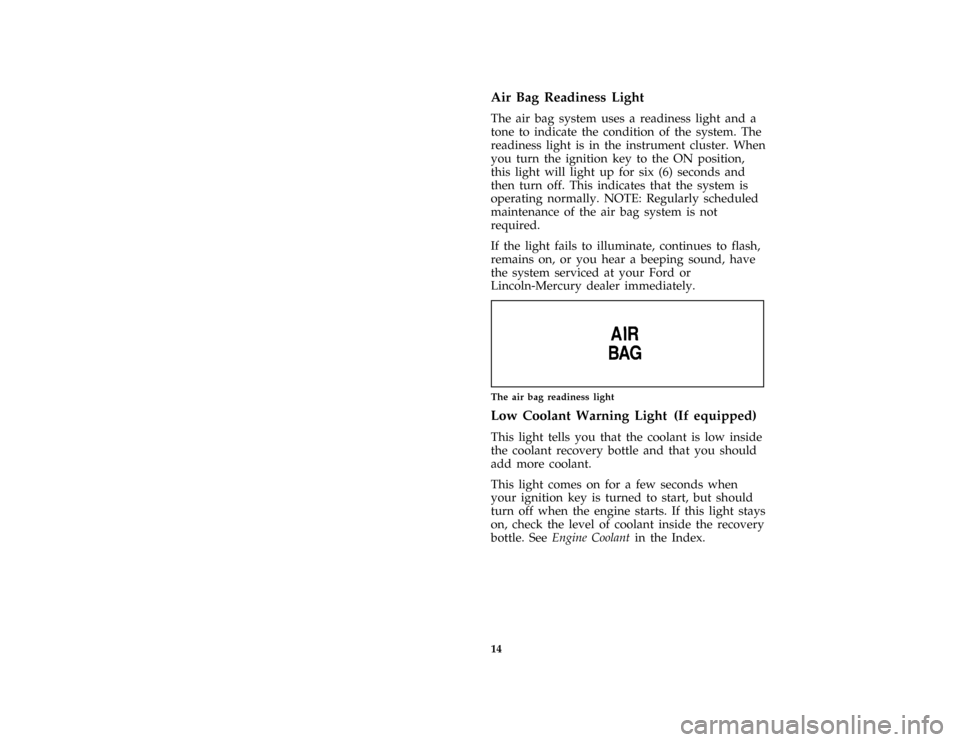 FORD MUSTANG 1997 4.G User Guide 14 %
*
[IS06300( ALL)03/96]
Air Bag Readiness Light
*
[IS06400( ALL)04/96]
The air bag system uses a readiness light and a
tone to indicate the condition of the system. The
readiness light is in the i