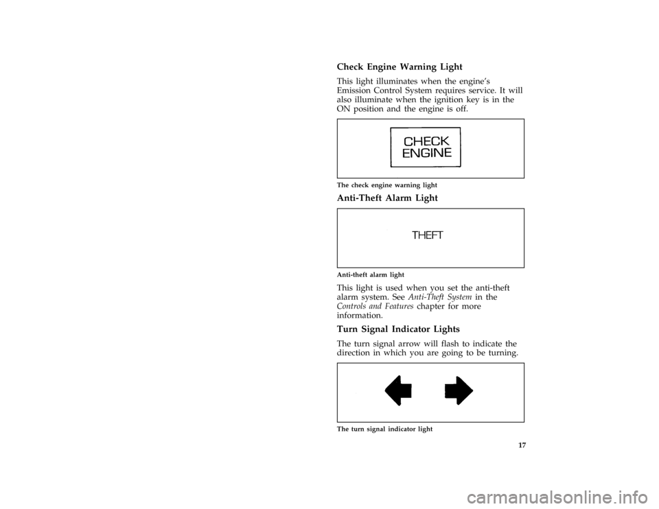 FORD MUSTANG 1997 4.G User Guide 17 %
*
[IS11000(M GV)03/96]
Check Engine Warning Light
%*
[IS11100(M BCGV)04/96]
This light illuminates when the engines
Emission Control System requires service. It will
also illuminate when the ign