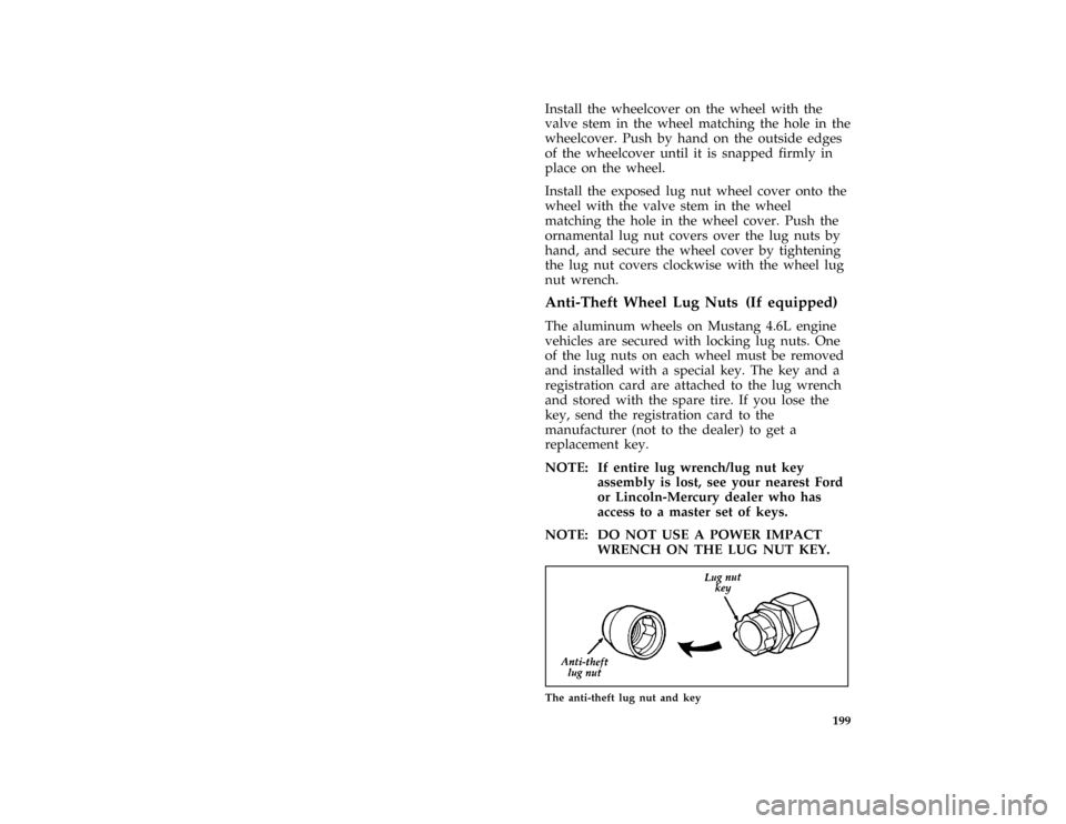 FORD MUSTANG 1997 4.G Owners Manual 199 [ER18400(M GV)12/95]
Install the wheelcover on the wheel with the
valve stem in the wheel matching the hole in the
wheelcover. Push by hand on the outside edges
of the wheelcover until it is snapp