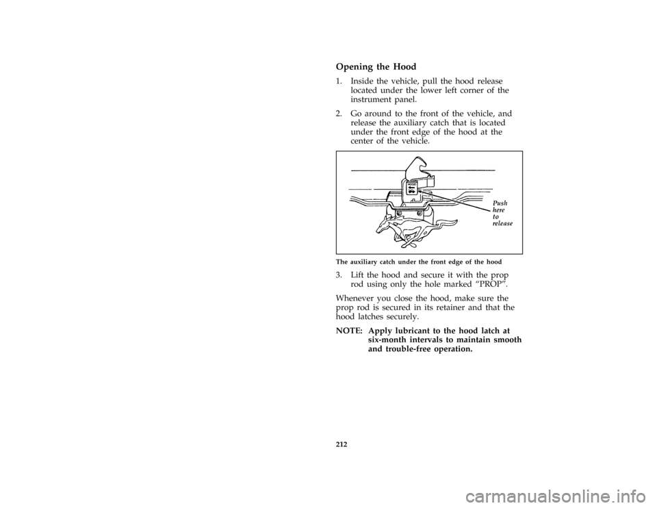 FORD MUSTANG 1997 4.G Owners Manual 212 %
*
[MC03300( ALL)02/96]
Opening the Hood
[MC03400( ALL)12/95]
1. Inside the vehicle, pull the hood release
located under the lower left corner of the
instrument panel.
[MC03600( ALL)12/95]
2. Go 