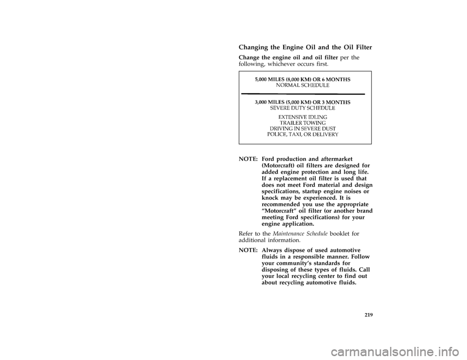 FORD MUSTANG 1997 4.G User Guide 219 %
*
[MC08100( ALL)01/96]
Changing the Engine Oil and the Oil Filter
*
[MC08200( ALL)01/96]
Change the engine oil and oil filterper the
following, whichever occurs first.
*
[MC08300( ALL)01/96]
one