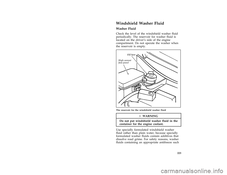 FORD MUSTANG 1997 4.G User Guide 223
%*
[MC10900( ALL)02/96]
Windshield Washer Fluid
%*
[MC11000( ALL)03/96]
Washer Fluid
[MC11100( ALL)04/96]
Check the level of the windshield washer fluid
periodically. The reservoir for washer flui