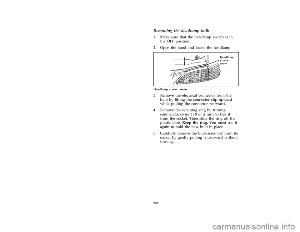 FORD MUSTANG 1997 4.G Owners Manual 258
*
[MC43400( ALL)03/96]
Removing the headlamp bulb
*
[MC43500( ALL)01/96]
1. Make sure that the headlamp switch is in
the OFF position.
[MC43600(M )12/95]
2. Open the hood and locate the headlamp.
