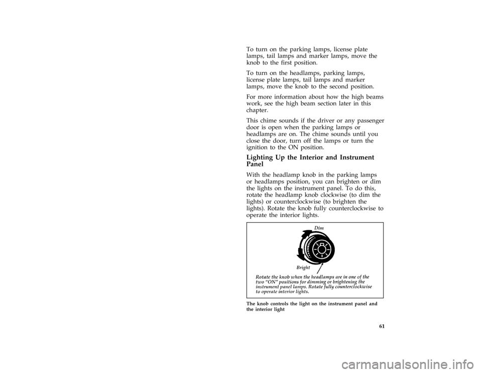 FORD MUSTANG 1997 4.G Owners Manual 61 [CF17501( ALL)04/96]
To turn on the parking lamps, license plate
lamps, tail lamps and marker lamps, move the
knob to the first position.
[CF17550( ALL)04/96]
To turn on the headlamps, parking lamp