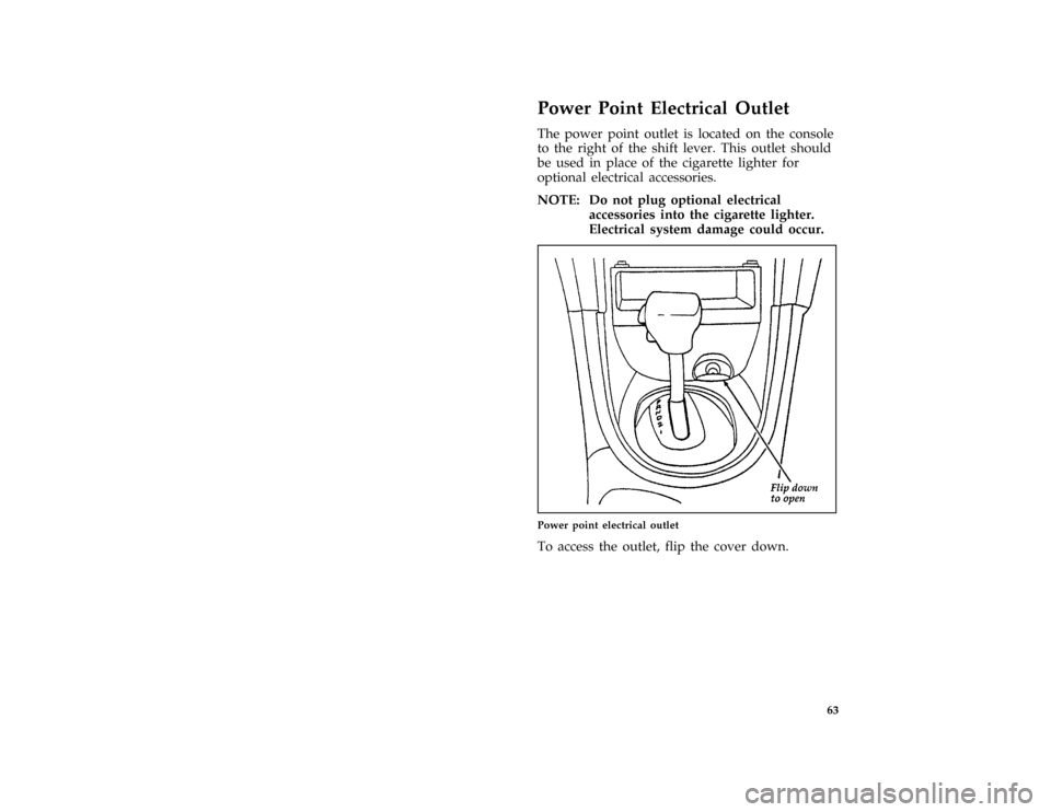 FORD MUSTANG 1997 4.G Repair Manual 63
%*
[CF21800(M )05/96]
Power Point Electrical Outlet
[CF21900(M )12/95]
The power point outlet is located on the console
to the right of the shift lever. This outlet should
be used in place of the c