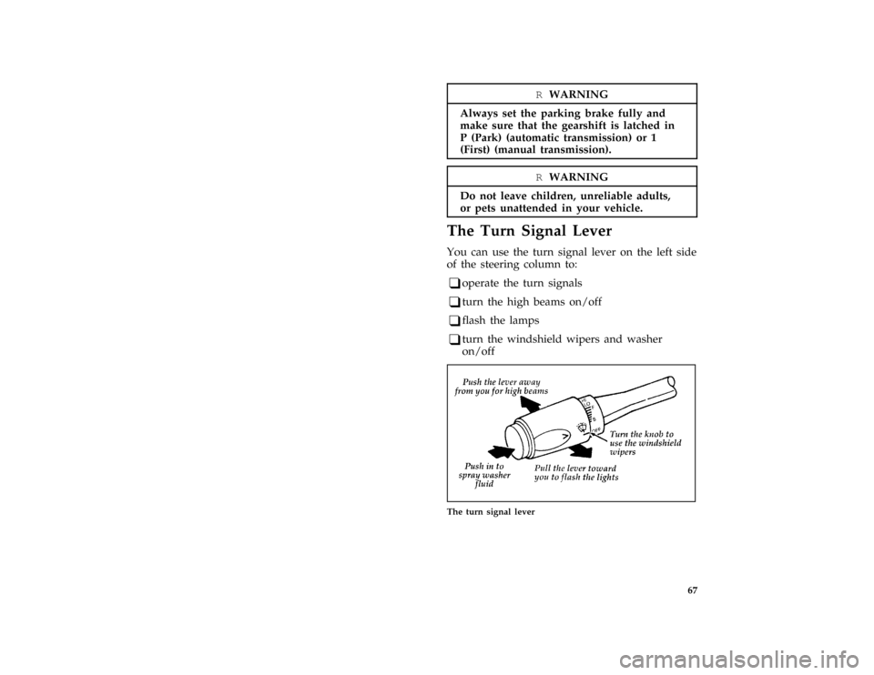 FORD MUSTANG 1997 4.G User Guide 67
*
[CF26600(M )03/96]
RWARNING
Always set the parking brake fully and
make sure that the gearshift is latched in
P (Park) (automatic transmission) or 1
(First) (manual transmission).
*
[CF26800( ALL