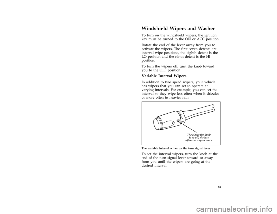 FORD MUSTANG 1997 4.G Owners Manual 69
%*
[CF28900( ALL)01/96]
Windshield Wipers and Washer
*
[CF29000( ALL)04/96]
To turn on the windshield wipers, the ignition
key must be turned to the ON or ACC position.
[CF29100( ALL)12/95]
Rotate 