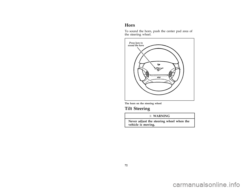 FORD MUSTANG 1997 4.G Owners Manual 72
%*
[CF30700( ALL)05/96]
Horn
*
[CF30800( ALL)01/96]
To sound the horn, push the center pad area of
the steering wheel.
[CF31000(M )12/95]
half page art:0011165-B
The horn on the steering wheel
%*
[