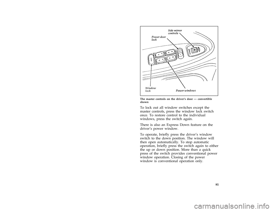 FORD MUSTANG 1997 4.G Manual Online 81 [CF43440(M )04/96]
half page art:0010232-D
The master controls on the drivers door Ð convertible
shown
*
[CF43455(M GV)12/95]
To lock out all window switches except the
master controls, press the