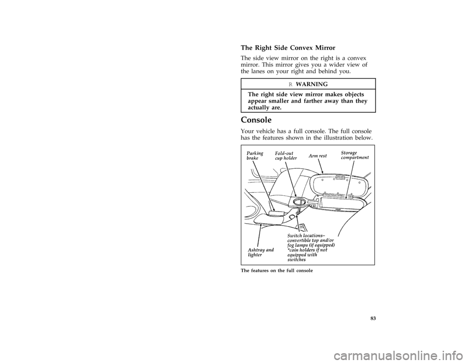 FORD MUSTANG 1997 4.G User Guide 83 [CF44900( ALL)12/95]
The Right Side Convex Mirror
*
[CF45000( ALL)12/95]
The side view mirror on the right is a convex
mirror. This mirror gives you a wider view of
the lanes on your right and behi