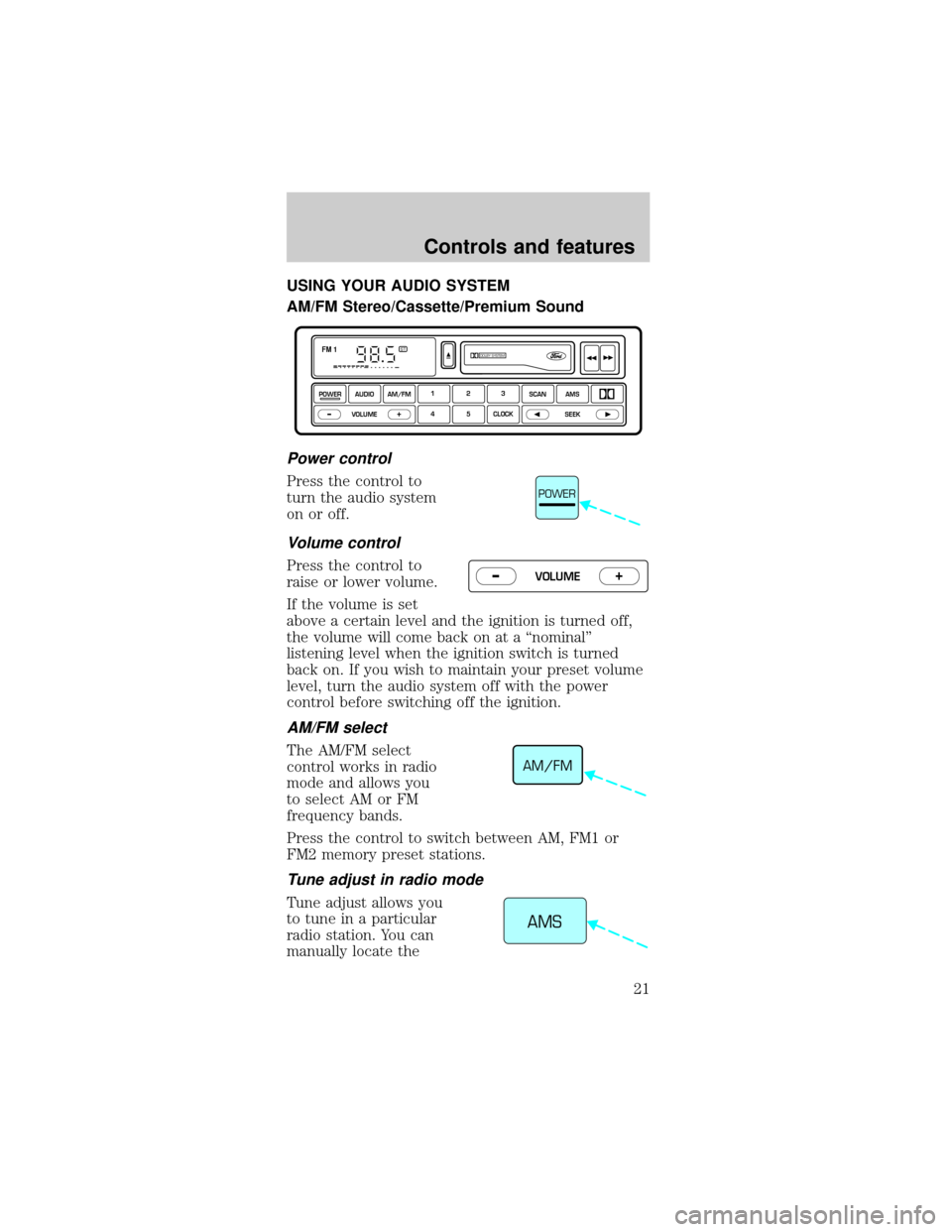 FORD MUSTANG 1998 4.G Owners Manual USING YOUR AUDIO SYSTEM
AM/FM Stereo/Cassette/Premium Sound
Power control
Press the control to
turn the audio system
on or off.
Volume control
Press the control to
raise or lower volume.
If the volume