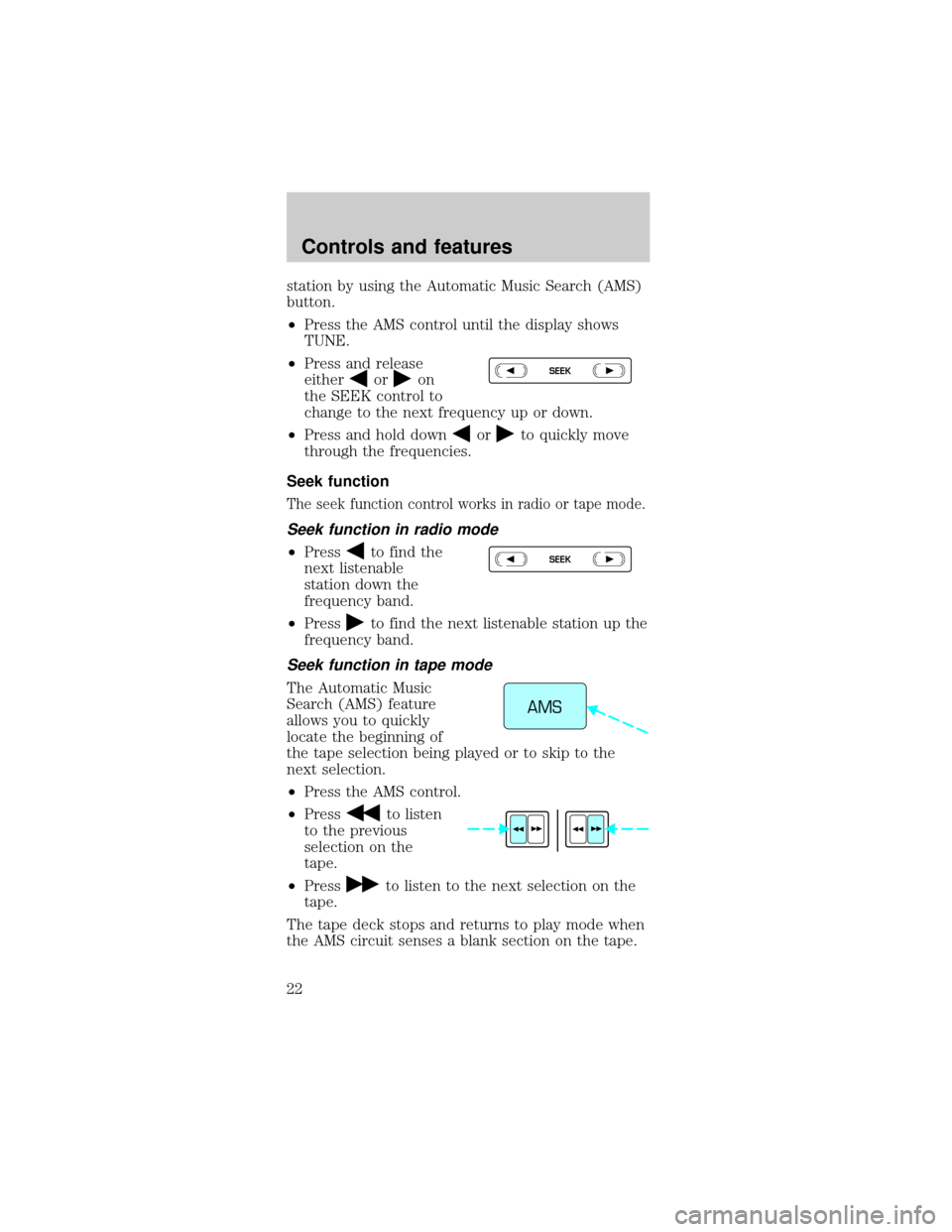 FORD MUSTANG 1998 4.G Owners Manual station by using the Automatic Music Search (AMS)
button.
²Press the AMS control until the display shows
TUNE.
²Press and release
either
oron
the SEEK control to
change to the next frequency up or d