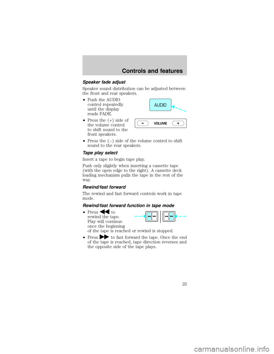 FORD MUSTANG 1998 4.G Owners Manual Speaker fade adjust
Speaker sound distribution can be adjusted between
the front and rear speakers.
²Push the AUDIO
control repeatedly
until the display
reads FADE.
²Press the (+) side of
the volume