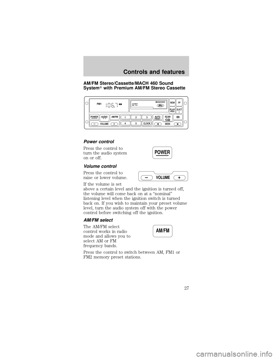 FORD MUSTANG 1998 4.G Owners Manual AM/FM Stereo/Cassette/MACH 460 Sound
SystemTwith Premium AM/FM Stereo Cassette
Power control
Press the control to
turn the audio system
on or off.
Volume control
Press the control to
raise or lower vo