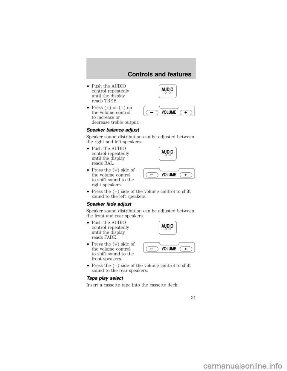 FORD MUSTANG 1998 4.G Owners Manual ²Push the AUDIO
control repeatedly
until the display
reads TREB.
²Press (+) or (þ) on
the volume control
to increase or
decrease treble output.
Speaker balance adjust
Speaker sound distribution can