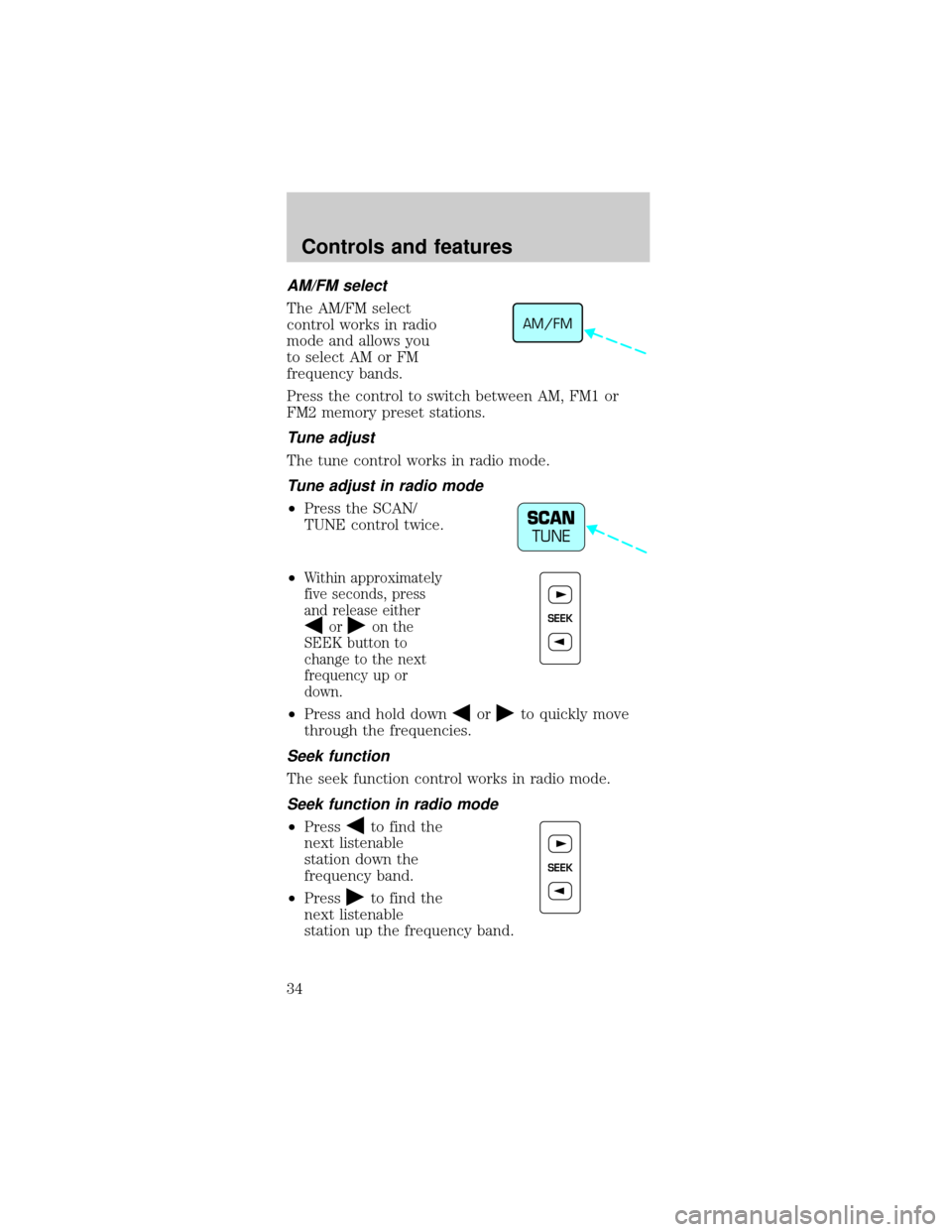 FORD MUSTANG 1998 4.G Owners Manual AM/FM select
The AM/FM select
control works in radio
mode and allows you
to select AM or FM
frequency bands.
Press the control to switch between AM, FM1 or
FM2 memory preset stations.
Tune adjust
The 