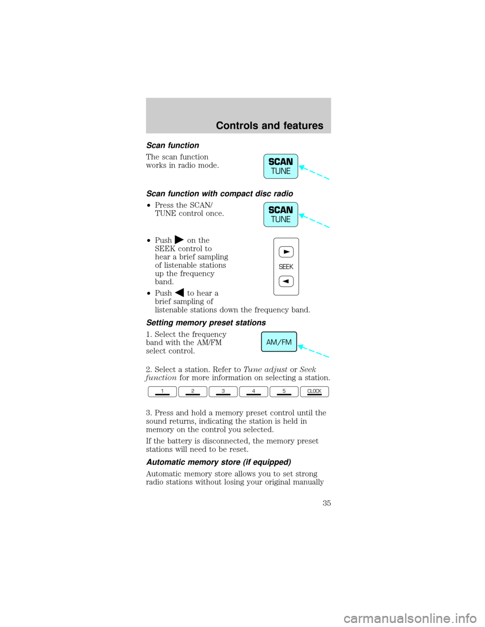 FORD MUSTANG 1998 4.G Owners Manual Scan function
The scan function
works in radio mode.
Scan function with compact disc radio
²Press the SCAN/
TUNE control once.
²Push
on the
SEEK control to
hear a brief sampling
of listenable statio