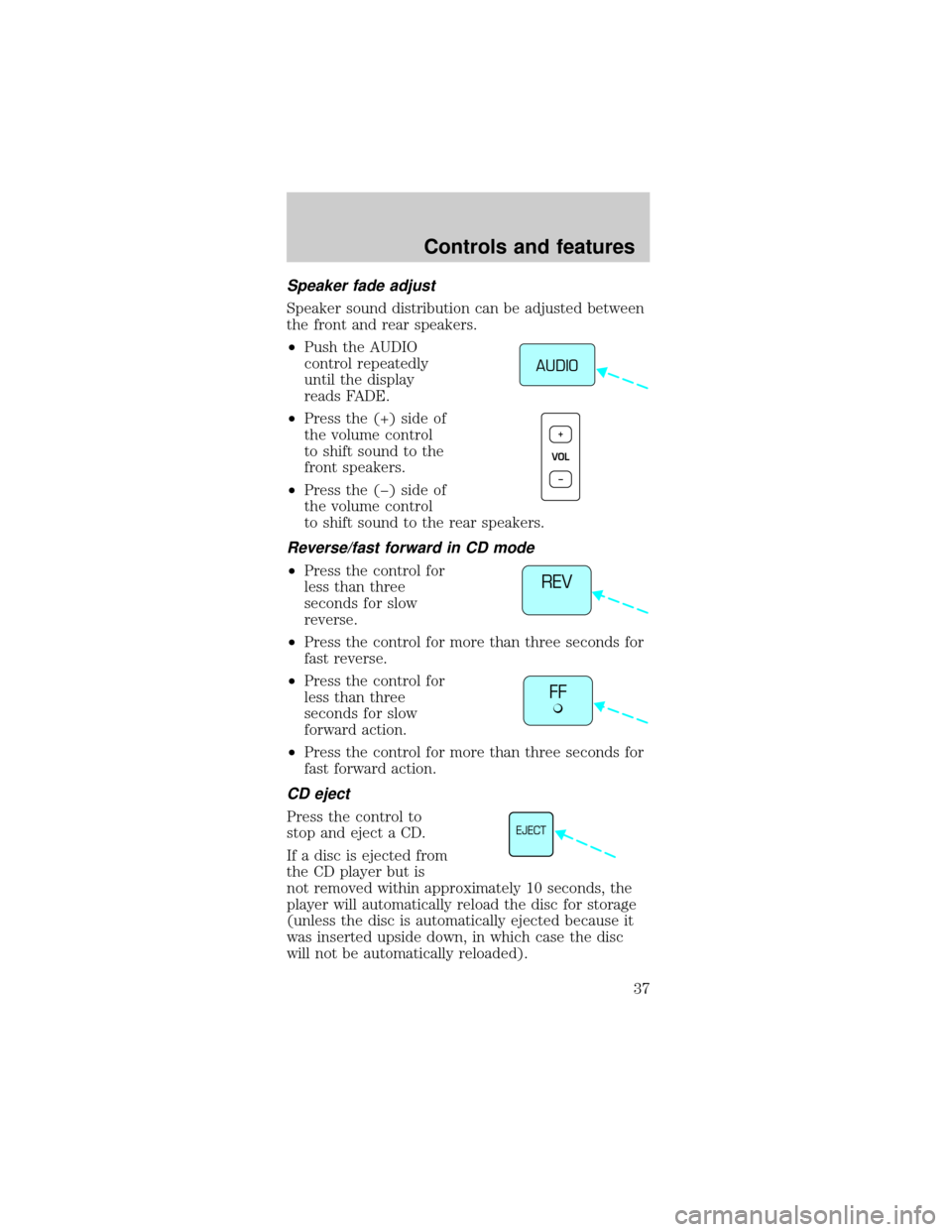 FORD MUSTANG 1998 4.G Owners Manual Speaker fade adjust
Speaker sound distribution can be adjusted between
the front and rear speakers.
²Push the AUDIO
control repeatedly
until the display
reads FADE.
²Press the (+) side of
the volume