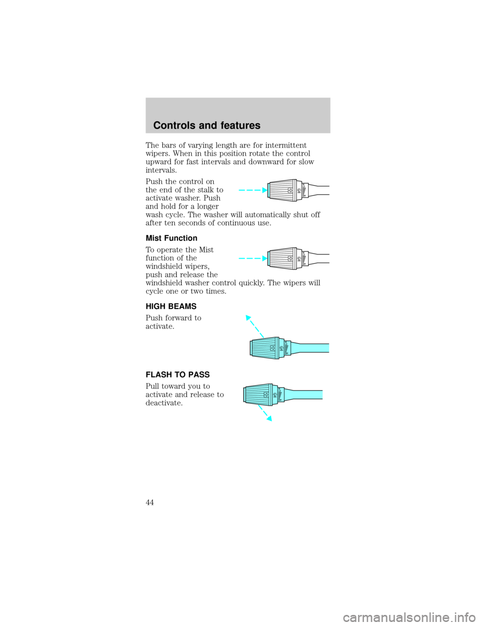FORD MUSTANG 1998 4.G Owners Manual The bars of varying length are for intermittent
wipers. When in this position rotate the control
upward for fast intervals and downward for slow
intervals.
Push the control on
the end of the stalk to
