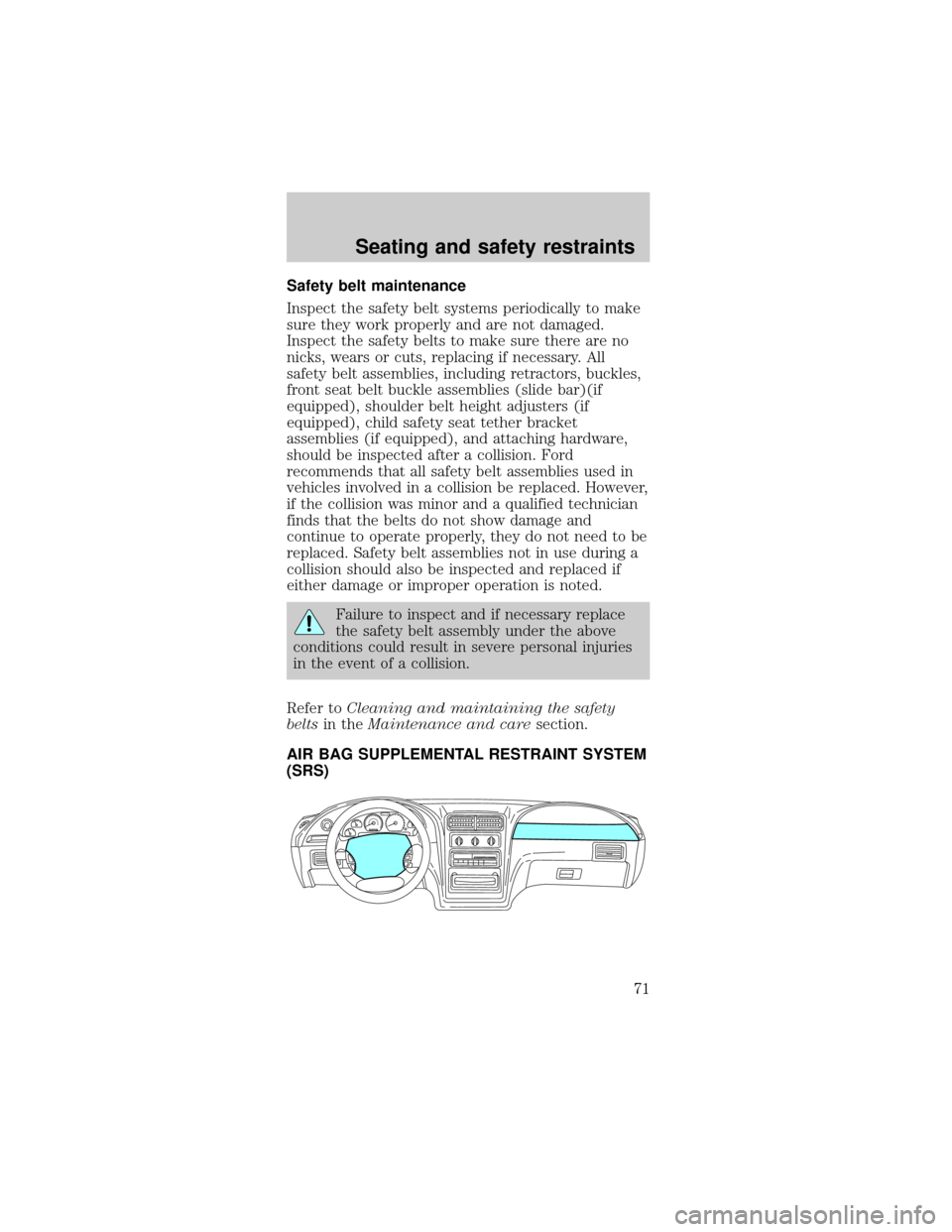 FORD MUSTANG 1998 4.G Manual PDF Safety belt maintenance
Inspect the safety belt systems periodically to make
sure they work properly and are not damaged.
Inspect the safety belts to make sure there are no
nicks, wears or cuts, repla FORD MUSTANG 1998 4.G Manual PDF Safety belt maintenance
Inspect the safety belt systems periodically to make
sure they work properly and are not damaged.
Inspect the safety belts to make sure there are no
nicks, wears or cuts, repla