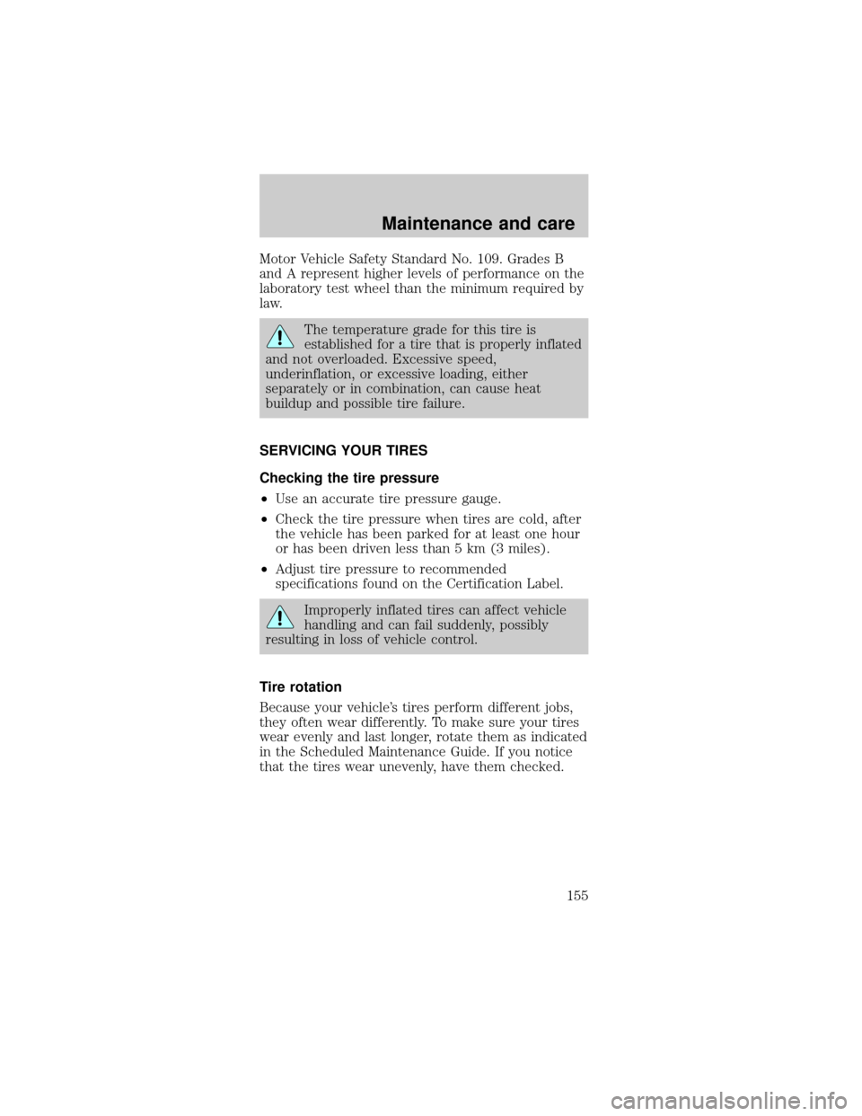 FORD MUSTANG 1999 4.G Owners Manual Motor Vehicle Safety Standard No. 109. Grades B
and A represent higher levels of performance on the
laboratory test wheel than the minimum required by
law.
The temperature grade for this tire is
estab
