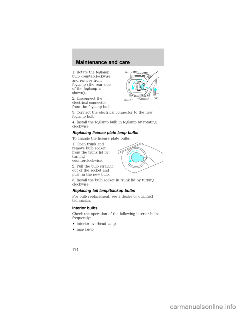 FORD MUSTANG 1999 4.G Owners Manual 1. Rotate the foglamp
bulb counterclockwise
and remove from
foglamp (the rear side
of the foglamp is
shown).
2. Disconnect the
electrical connector
from the foglamp bulb.
3. Connect the electrical con