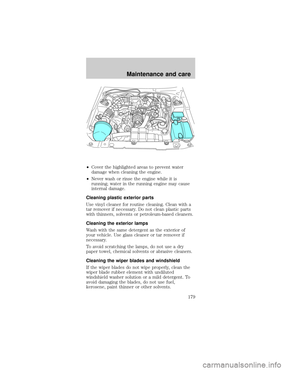 FORD MUSTANG 1999 4.G Owners Manual ²Cover the highlighted areas to prevent water
damage when cleaning the engine.
²Never wash or rinse the engine while it is
running; water in the running engine may cause
internal damage.
Cleaning pl