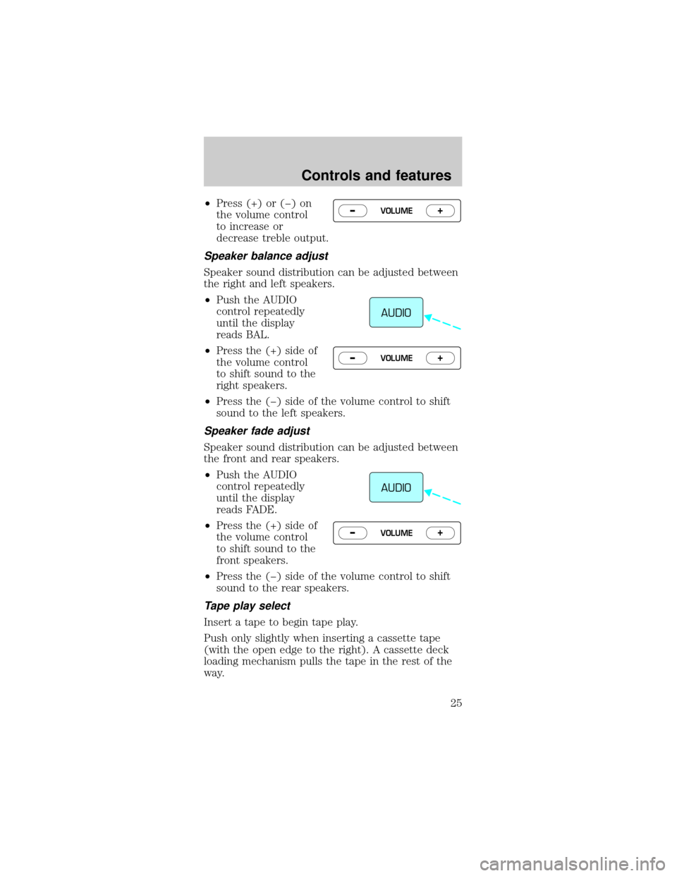 FORD MUSTANG 1999 4.G Owners Manual ²Press (+) or (þ) on
the volume control
to increase or
decrease treble output.
Speaker balance adjust
Speaker sound distribution can be adjusted between
the right and left speakers.
²Push the AUDIO