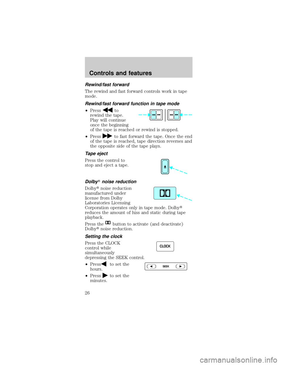 FORD MUSTANG 1999 4.G Owners Manual Rewind/fast forward
The rewind and fast forward controls work in tape
mode.
Rewind/fast forward function in tape mode
²Pressto
rewind the tape.
Play will continue
once the beginning
of the tape is re