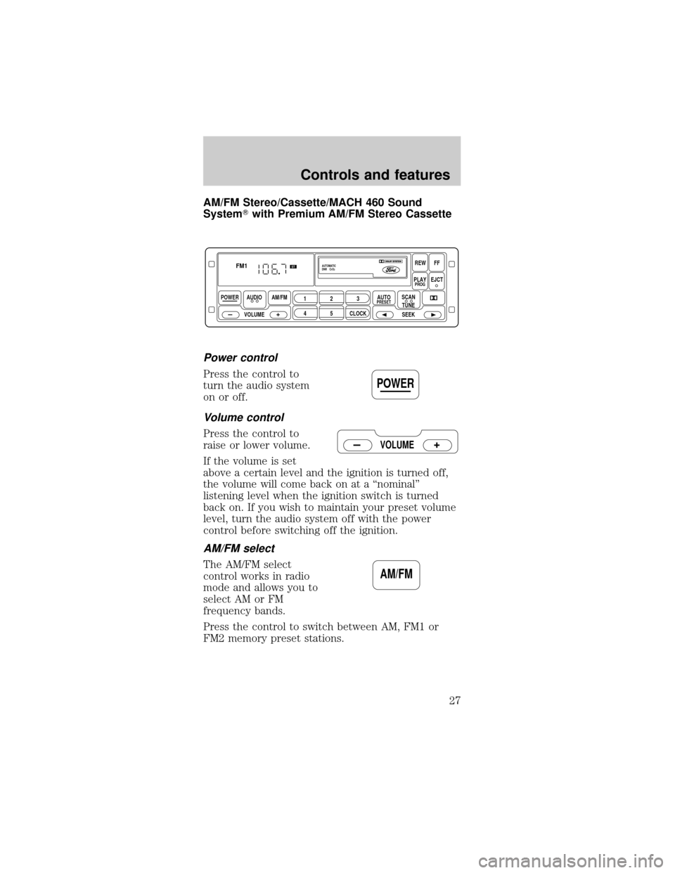 FORD MUSTANG 1999 4.G Owners Manual AM/FM Stereo/Cassette/MACH 460 Sound
SystemTwith Premium AM/FM Stereo Cassette
Power control
Press the control to
turn the audio system
on or off.
Volume control
Press the control to
raise or lower vo