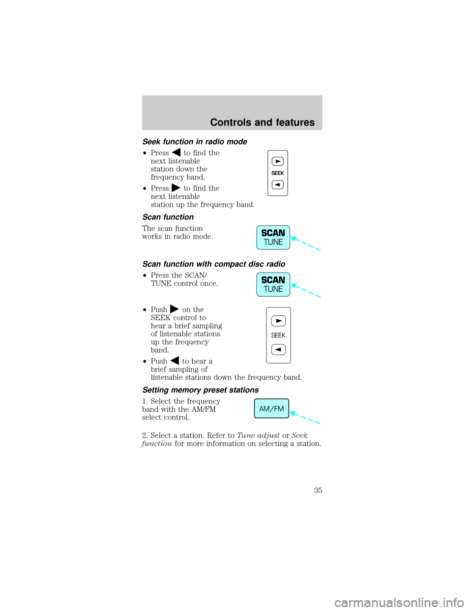 FORD MUSTANG 1999 4.G Owners Guide Seek function in radio mode
²Pressto find the
next listenable
station down the
frequency band.
²Press
to find the
next listenable
station up the frequency band.
Scan function
The scan function
works