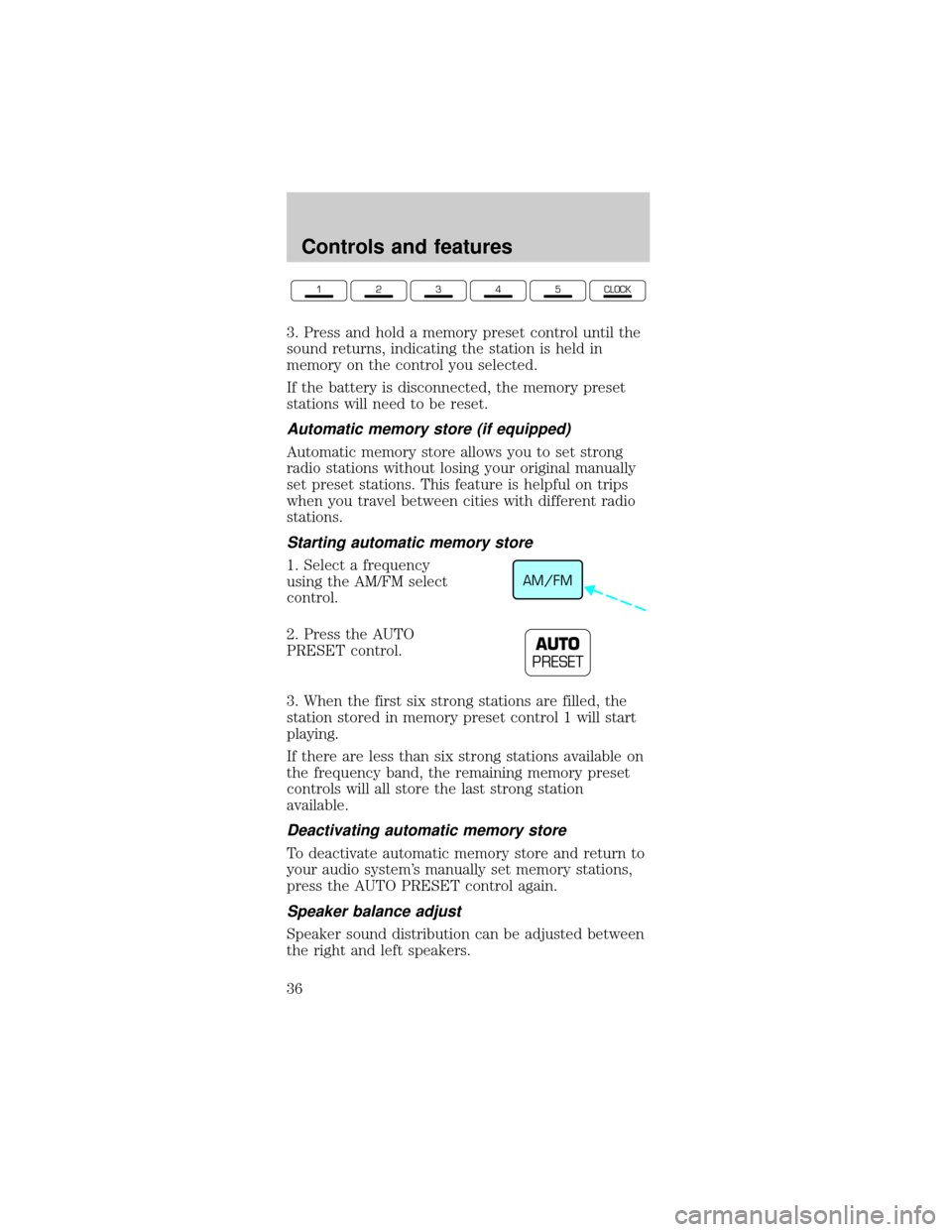 FORD MUSTANG 1999 4.G Owners Guide 3. Press and hold a memory preset control until the
sound returns, indicating the station is held in
memory on the control you selected.
If the battery is disconnected, the memory preset
stations will