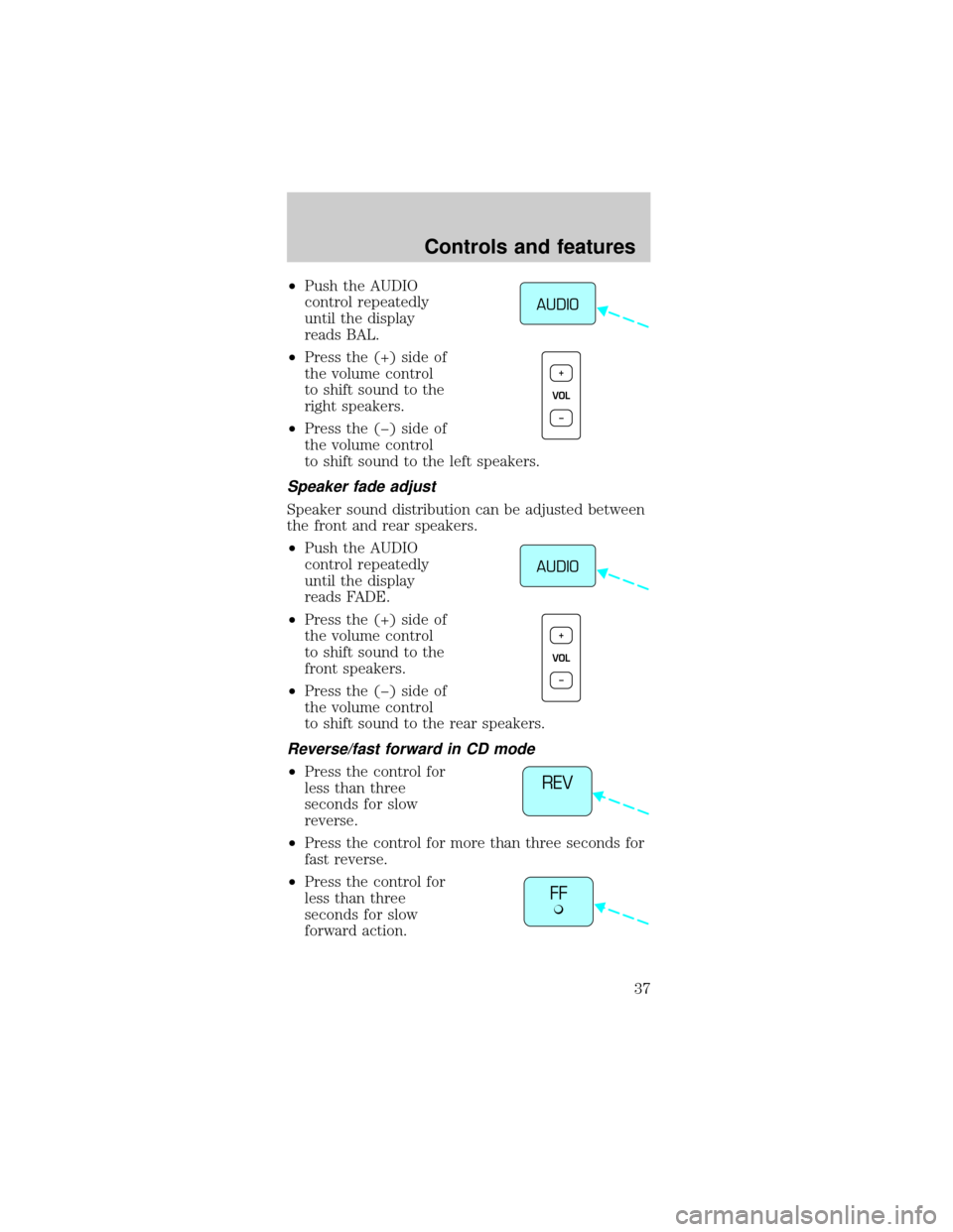 FORD MUSTANG 1999 4.G Owners Guide ²Push the AUDIO
control repeatedly
until the display
reads BAL.
²Press the (+) side of
the volume control
to shift sound to the
right speakers.
²Press the (þ) side of
the volume control
to shift s