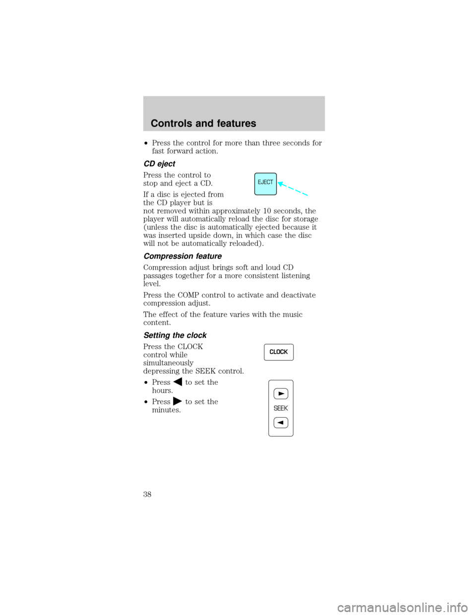 FORD MUSTANG 1999 4.G Owners Guide ²Press the control for more than three seconds for
fast forward action.
CD eject
Press the control to
stop and eject a CD.
If a disc is ejected from
the CD player but is
not removed within approximat