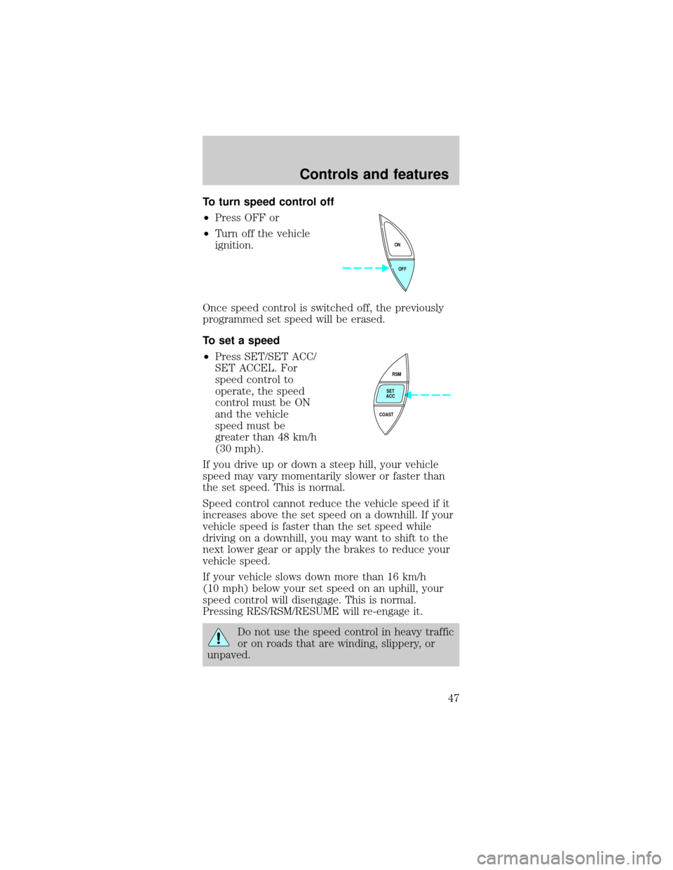 FORD MUSTANG 1999 4.G Service Manual To turn speed control off
²Press OFF or
²Turn off the vehicle
ignition.
Once speed control is switched off, the previously
programmed set speed will be erased.
To set a speed
²Press SET/SET ACC/
SE FORD MUSTANG 1999 4.G Service Manual To turn speed control off
²Press OFF or
²Turn off the vehicle
ignition.
Once speed control is switched off, the previously
programmed set speed will be erased.
To set a speed
²Press SET/SET ACC/
SE