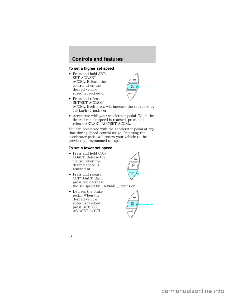 FORD MUSTANG 1999 4.G Service Manual To set a higher set speed
²Press and hold SET/
SET ACC/SET
ACCEL. Release the
control when the
desired vehicle
speed is reached or
²Press and release
SET/SET ACC/SET
ACCEL. Each press will increase 