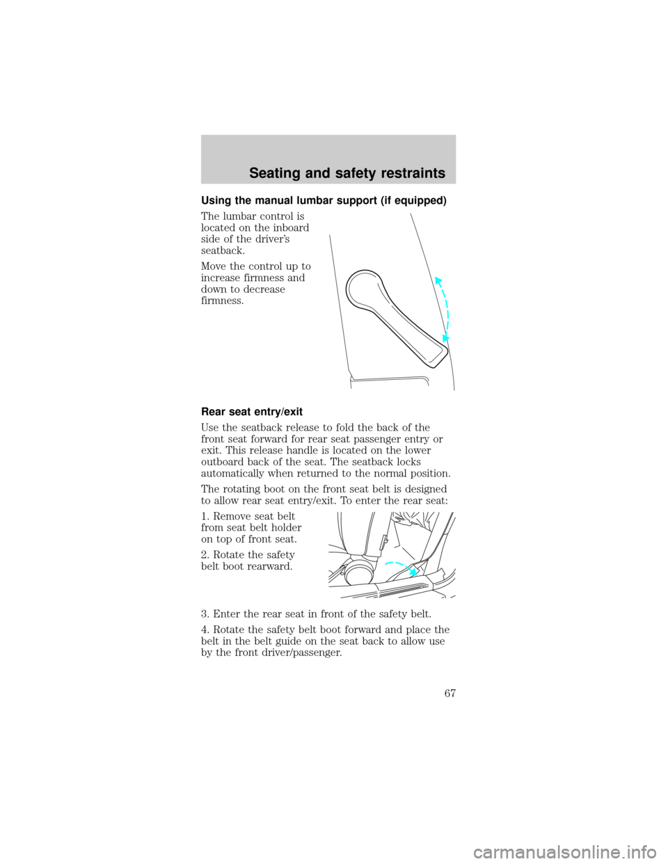 FORD MUSTANG 1999 4.G Repair Manual Using the manual lumbar support (if equipped)
The lumbar control is
located on the inboard
side of the drivers
seatback.
Move the control up to
increase firmness and
down to decrease
firmness.
Rear s