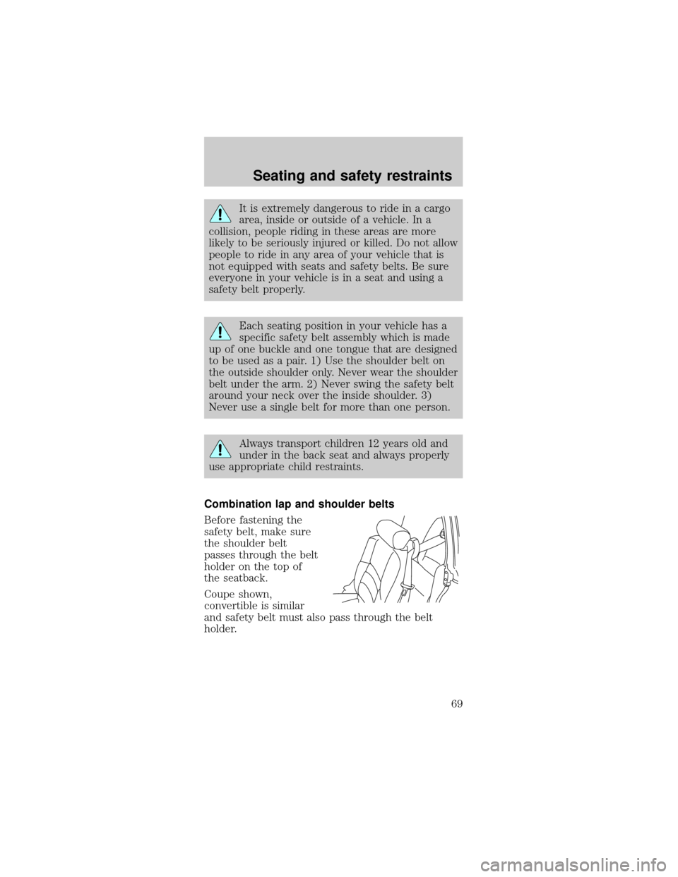 FORD MUSTANG 1999 4.G Repair Manual It is extremely dangerous to ride in a cargo
area, inside or outside of a vehicle. In a
collision, people riding in these areas are more
likely to be seriously injured or killed. Do not allow
people t