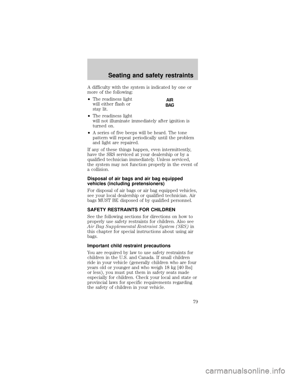 FORD MUSTANG 1999 4.G Manual PDF A difficulty with the system is indicated by one or
more of the following:
²The readiness light
will either flash or
stay lit.
²The readiness light
will not illuminate immediately after ignition is
