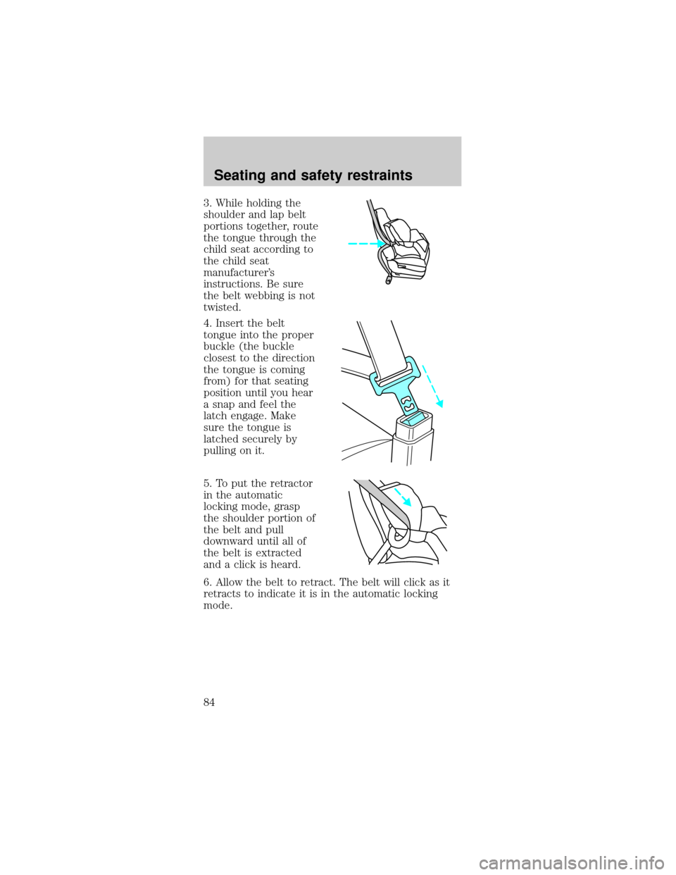 FORD MUSTANG 1999 4.G Manual Online 3. While holding the
shoulder and lap belt
portions together, route
the tongue through the
child seat according to
the child seat
manufacturers
instructions. Be sure
the belt webbing is not
twisted.
